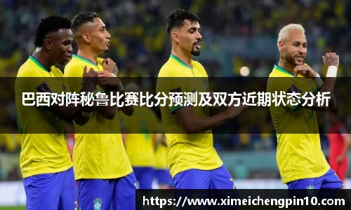 巴西对阵秘鲁比赛比分预测及双方近期状态分析